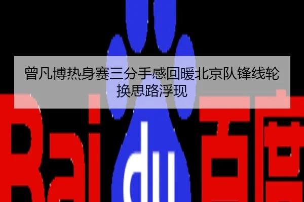 曾凡博热身赛三分手感回暖北京队锋线轮换思路浮现