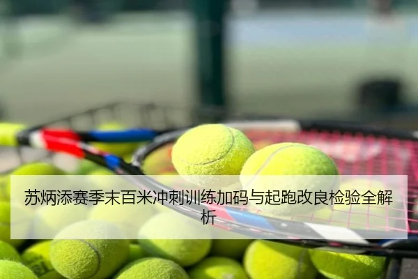苏炳添赛季末百米冲刺训练加码与起跑改良检验全解析